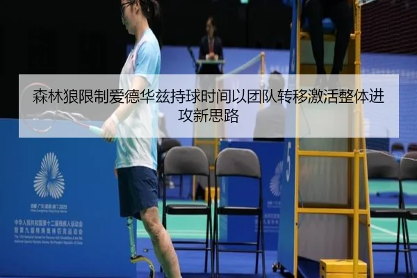 森林狼限制爱德华兹持球时间以团队转移激活整体进攻新思路