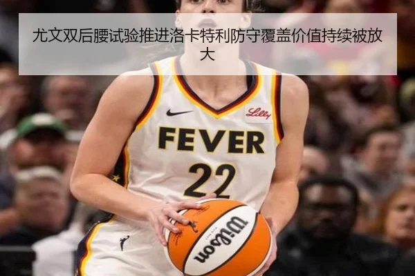 尤文双后腰试验推进洛卡特利防守覆盖价值持续被放大